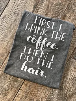 Prvi pijem Kavo in nato sem naredil lase Fant Slog Tees Unisex Vrhovi Srčkan Majica Hairstylist Majica Grafični slogan majica s kratkimi rokavi